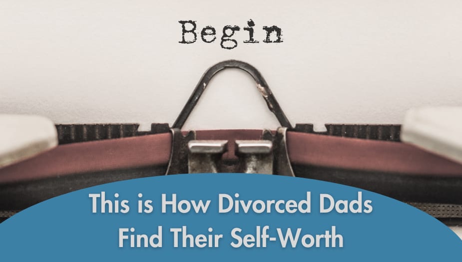 This is How Divorced Dads Find Their Self-Worth